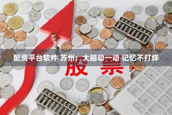 配资平台软件 苏州：大脑动一动 记忆不打烊